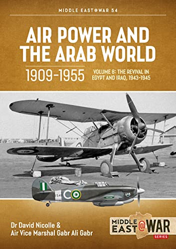 Beispielbild fr Air Power and the Arab World 1909-1955: Volume 8 - The Revival in Egypt and Iraq, 1943-1945 (Middle East@War) zum Verkauf von Books From California