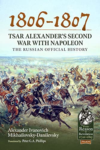 

1806-1807 - Tsar Alexander's Second War with Napoleon: The Russian Official History (From Reason to Revolution)