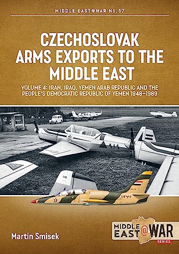 9781804512241: Czechoslovak Arms Exports to the Middle East, Volume 4: Iran, Iraq, Yemen Arab Republic and the People's Democratic Republic of Yemen 1948-1989: 57 (Middle East@War)