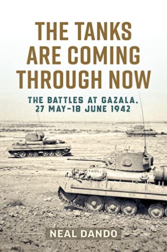 9781804512326: The Tanks Are Coming Through Now: The Battles at Gazala, 27 May-18 June 1942 (Wolverhampton Military Studies)