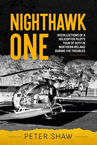 Stock image for Nighthawk One: Recollections of a Helicopter Pilot's Tour of Duty in Northern Ireland During the Troubles for sale by Books From California