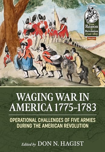 Stock image for Waging War in America 1775-1783: Operational Challenges of Five Armies During the American Revolution (From Reason to Revolution) for sale by Books From California