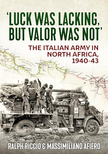 Stock image for Luck Was Lacking, But Valour Was Not: The Italian Army in North Africa, 1940-1943 [Paperback] Riccio, Ralph and Afiero, Massimiliano for sale by Lakeside Books