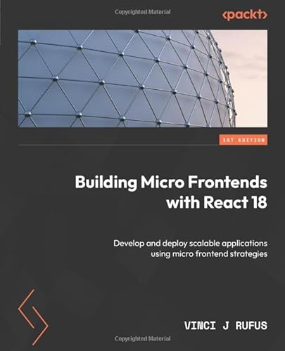 Stock image for Building Micro Frontends with React 18: Develop and deploy scalable applications using micro frontend strategies for sale by GreatBookPrices