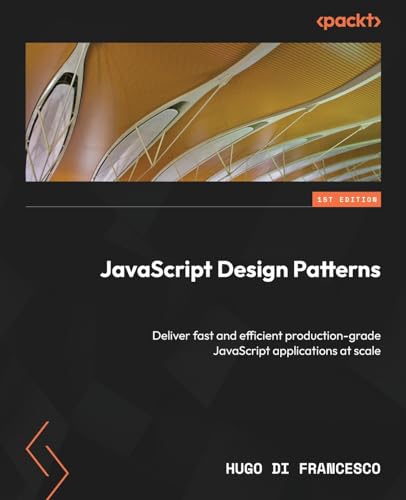 9781804612279: JavaScript Design Patterns: Deliver fast and efficient production-grade JavaScript applications at scale