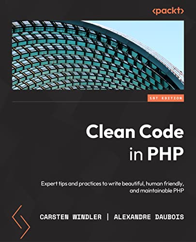 9781804613870: Clean Code in PHP: Expert tips and best practices to write beautiful, human-friendly, and maintainable PHP