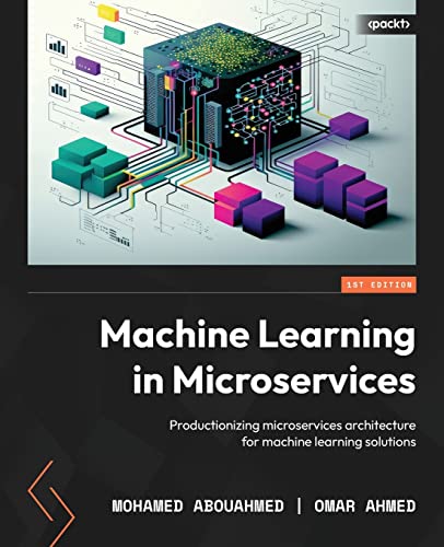 9781804617748: Machine Learning in Microservices: Productionizing microservices architecture for machine learning solutions