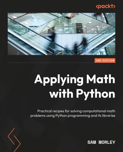 9781804618370: Applying Math with Python - Second Edition: Over 70 practical recipes for solving real-world computational math problems