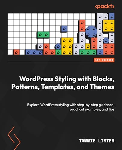 Imagen de archivo de WordPress Styling with Blocks, Patterns, Templates, and Themes: Explore WordPress styling with step-by-step guidance, practical examples, and tips a la venta por California Books