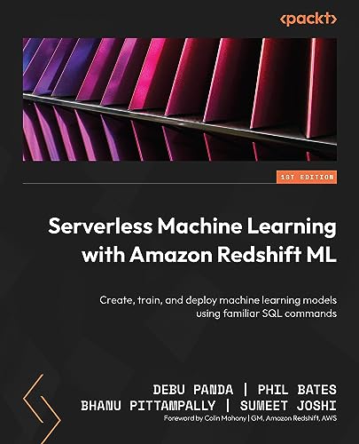 Imagen de archivo de Serverless Machine Learning with Amazon Redshift ML: Create, train, and deploy machine learning models using familiar SQL commands a la venta por GreatBookPrices