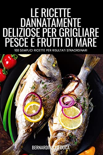 Stock image for Le Ricette Dannatamente Deliziose Per Grigliare Pesce E Frutti Di Mare (Italian Edition) for sale by Lucky's Textbooks
