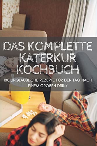 Stock image for Das Komplette Katerkur Kochbuch: 100 Unglaubliche Rezepte Fr Den Tag Nach Einem Groen Drink (German Edition) for sale by Big River Books