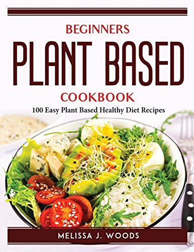 Imagen de archivo de Beginners Plant Based Cookbook: 100 Easy Plant Based Healthy Diet Recipes a la venta por Big River Books