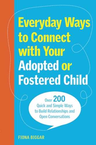 Beispielbild fr Everyday Ways to Connect With Your Adopted or Fostered Child: Over 200 Quick and Simple Ways to Build Relationships and Open Conversations zum Verkauf von Books From California