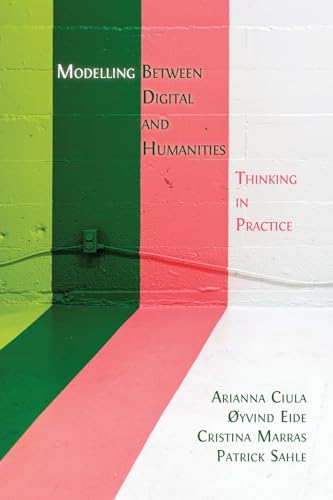 Stock image for Modelling Between Digital and Humanities: Thinking in Practice for sale by California Books