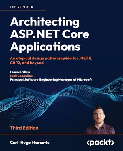 9781805123385: Architecting ASP.NET Core Applications: An atypical design patterns guide for .NET 8, C# 12, and beyond