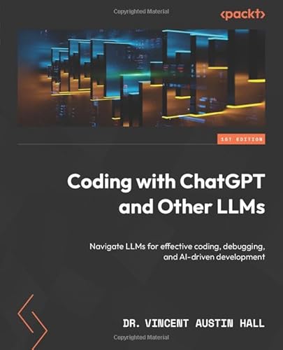 9781805125051: Coding with ChatGPT and Other LLMs: Navigate LLMs for effective coding, debugging, and AI-driven development