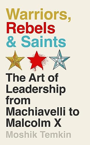 Stock image for Warriors, Rebels and Saints: The Art of Leadership from Machiavelli to Malcolm X for sale by Majestic Books