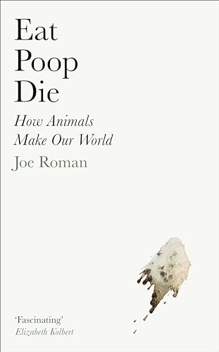 Beispielbild fr Eat, Poop, Die: How Animals Make Our World zum Verkauf von WorldofBooks