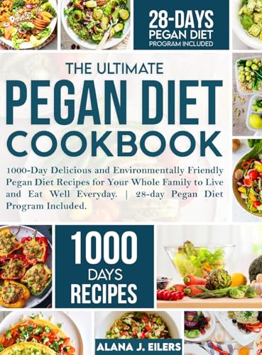 

The Ultimate Pegan Diet Cookbook: 1000-Day Delicious and Environmentally Friendly Pegan Diet Recipes for Your Whole Family to Live and Eat Well Everyd