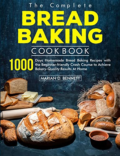 

the Complete Bread Baking Cookbook: 1000 Days Homemade Bread Baking Recipes with the Beginner-friendly Crash Course to Achieve Bakery-Quality Results