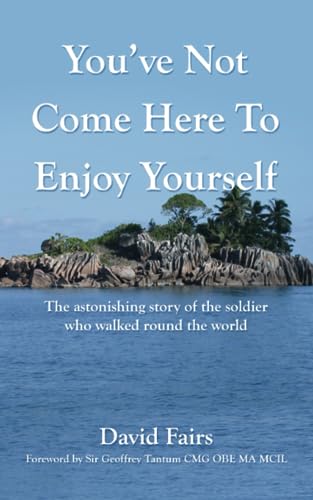 Stock image for You've Not Come Here To Enjoy Yourself: The Astonishing Story of the Soldier Who Walked Around the World for sale by GF Books, Inc.