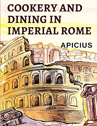 Stock image for Cookery and Dining in Imperial Rome: The Oldest Known Cookbook in Existence for sale by GreatBookPrices