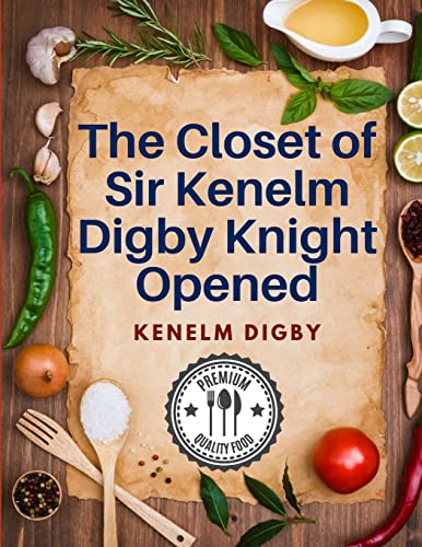 Imagen de archivo de The Closet of Sir Kenelm Digby Knight Opened: A Cookbook Written by an English Courtier and Diplomat a la venta por GreatBookPrices