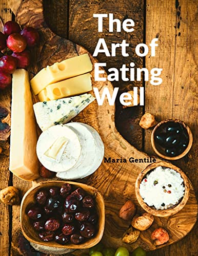Stock image for The Art of Eating Well: Practical Recipes of the Italian Cuisine: Practical Recipes of the Italian Cuisine - Maria Gentile for sale by GreatBookPrices