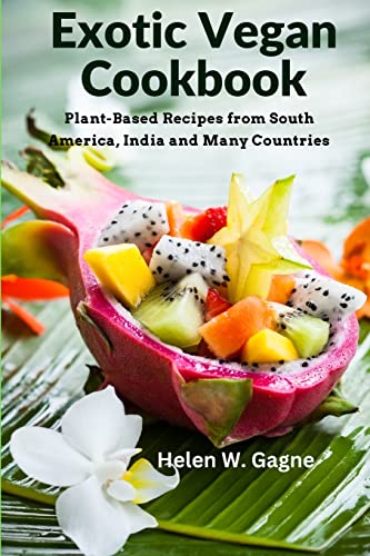 Stock image for Exotic Vegan Cookbook: Plant-Based Recipes from South America, India and Many Countries for sale by GreatBookPrices