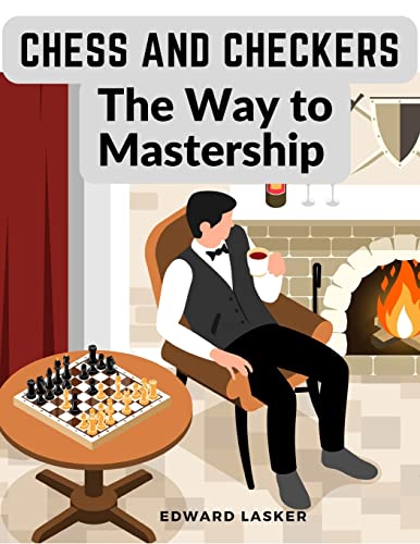 Imagen de archivo de Chess and Checkers - The Way to Mastership: Complete Instructions for the Beginners, and Suggestions for The Advanced Players a la venta por GreatBookPrices