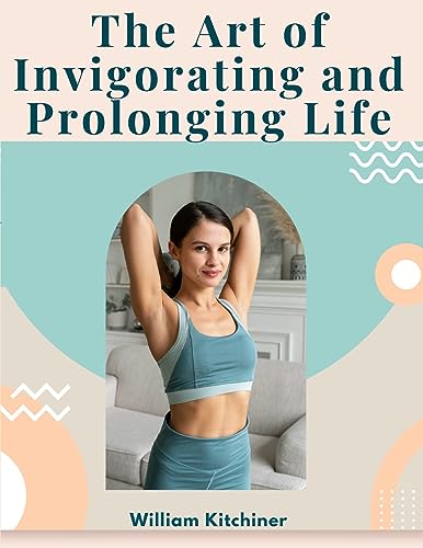 9781805474463: The Art of Invigorating and Prolonging Life: By Food, Clothes, Air, Exercise, and Sleep