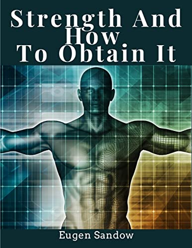 Beispielbild fr Strength And How To Obtain It: Health, Vitality, and Physical Well-Being zum Verkauf von GreatBookPrices