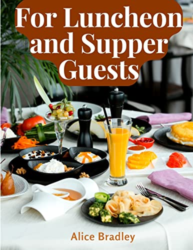 Imagen de archivo de For Luncheon and Supper Guests: Preparations for Midday Luncheons, Afternoon Parties, and Sunday Night a la venta por GreatBookPrices