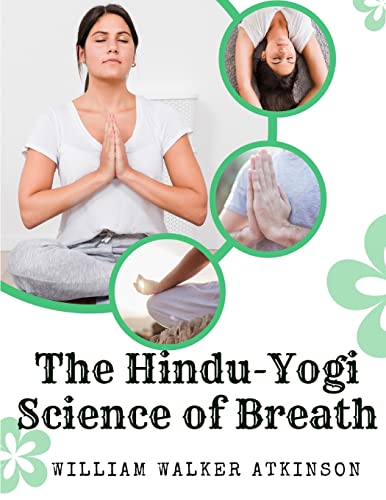 Stock image for The Hindu-Yogi Science of Breath: A Complete Manual Of The Oriental Breathing Philosophy Of Physical, Mental, Psychic And Spiritual Development for sale by GreatBookPrices