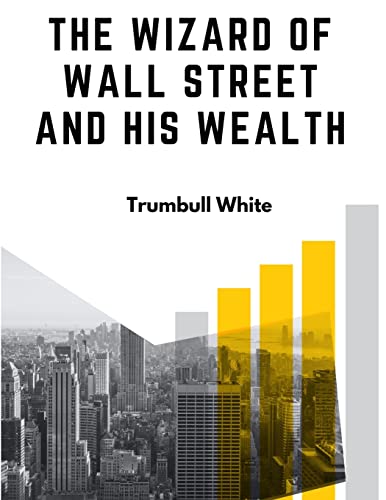 Beispielbild fr The Wizard Of Wall Street And His Wealth: The Life And Deeds Of Jay Gould zum Verkauf von GreatBookPrices
