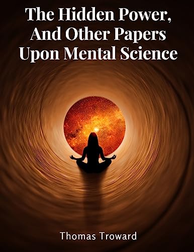 Imagen de archivo de The Hidden Power, And Other Papers Upon Mental Science a la venta por GreatBookPrices