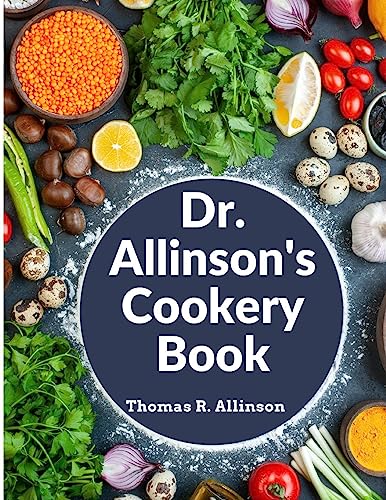 Stock image for Dr. Allinson's Cookery Book: Comprising Many Valuable Vegetarian Recipes for sale by GreatBookPrices