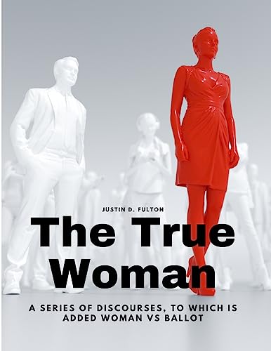 Imagen de archivo de The True Woman - A series of Discourses, to which is added Woman vs Ballot a la venta por California Books