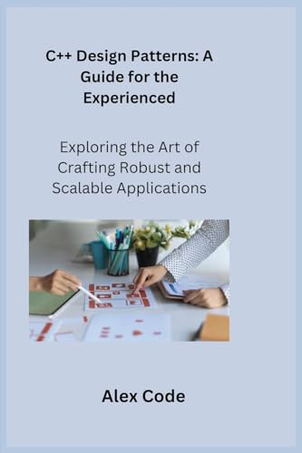 Stock image for C++ Design Patterns: Exploring the Art of Crafting Robust and Scalable Applications for sale by GreatBookPrices