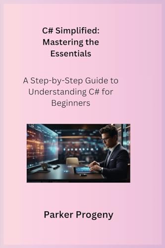 Stock image for C# Simplified: A Step-by-Step Guide to Understanding C# for Beginners for sale by GreatBookPrices
