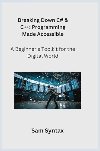 Stock image for Breaking Down C# & C++: A Beginner's Toolkit for the Digital World for sale by GreatBookPrices