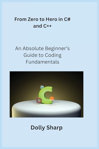 Stock image for From Zero to Hero in C# and C++: An Absolute Beginner's Guide to Coding Fundamentals for sale by GreatBookPrices