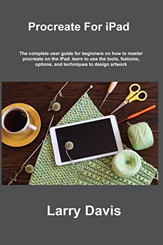 Imagen de archivo de Procreate For iPad: A Quick Guide for Beginners and Artists to Use Procreate and Apple Pencil on the iPad: Draw, Sketch, Illustrate, Paint, Animate and Create Beautiful Artworks a la venta por Ria Christie Collections