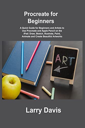 9781806305933: Procreate for Beginners: A Quick Guide for Beginners and Artists to Use Procreate and Apple Pencil on the iPad: Draw, Sketch, Illustrate, Paint, Animate and Create Beautiful Artworks