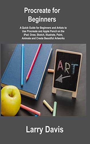 9781806305940: Procreate for Beginners: A Quick Guide for Beginners and Artists to Use Procreate and Apple Pencil on the iPad: Draw, Sketch, Illustrate, Paint, Animate and Create Beautiful Artworks