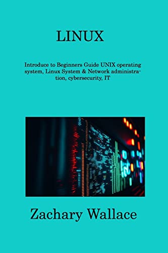 9781806309450: Linux: Introduce to Beginners Guide UNIX operating system, Linux System & Network administration, cybersecurity, IT