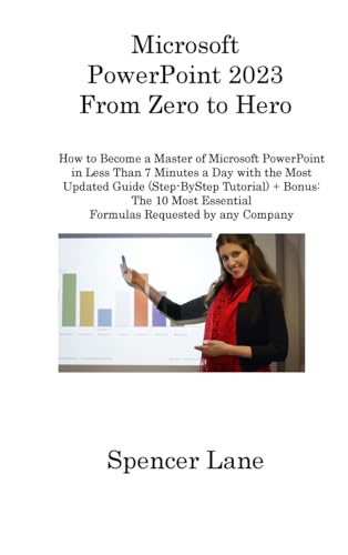 Imagen de archivo de Microsoft PowerPoint 2023 From Zero to Hero: How to Become a Master of Microsoft PowerPoint in Less Than 7 Minutes a Day with the Most Updated Guide . Essential Formulas Requested by any Company a la venta por GF Books, Inc.