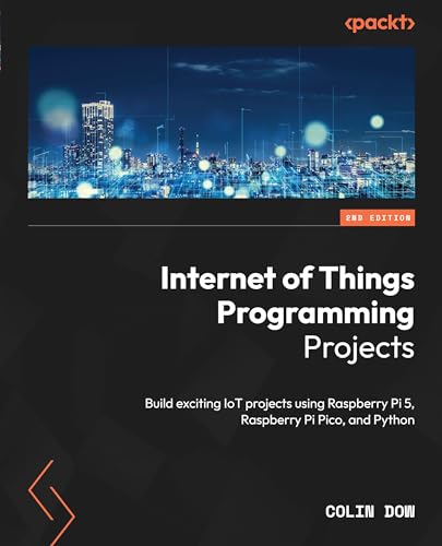 9781835082959: Internet of Things Programming Projects: Build exciting IoT projects using Raspberry Pi 5, Raspberry Pi Pico, and Python