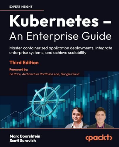 9781835086957: Kubernetes – An Enterprise Guide: Master containerized application deployments, integrate enterprise systems, and achieve scalability